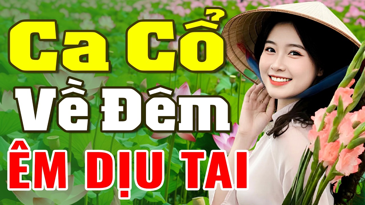 Ca Cổ Về Đêm Nghe Êm Dịu Tai - Ca Cổ Cải Lương Hơi Dài Nghe Hoài Không Chán - Tân Cổ Giao Duyên