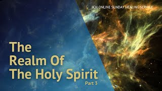 The Realm Of The Holy Spirit - P3: JCH Online Sunday Healing Service