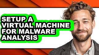 How to Setup a Virtual Machine for Malware Analysis - Step by Step