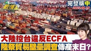 【精選】中國大陸控台違反ECFA 大陸祭貿易壁壘調查傳產末日降臨【金臨天下X少康戰情室】 @TVBSFinanceLive