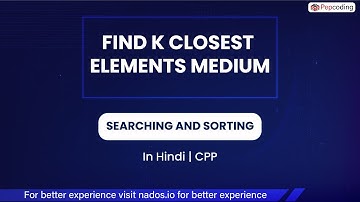 Find K Closest Elements Medium  Module  Searching And Sorting  In Hindi  CPP  Video 11