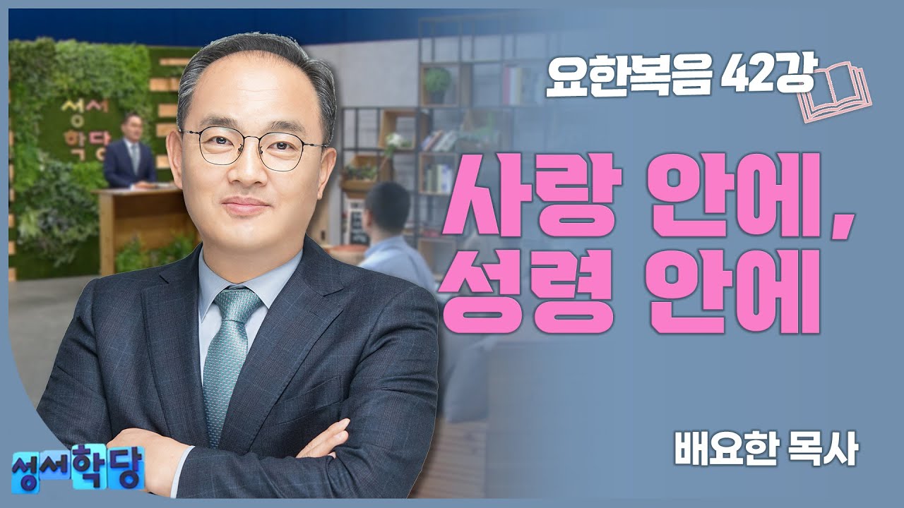 배요한 목사 요한복음42강 사랑 안에 성령 안에