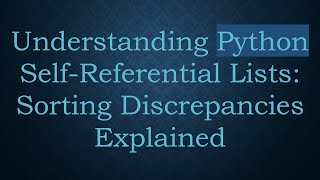 Understanding Python Self-Referential Lists: Sorting Discrepancies Explained