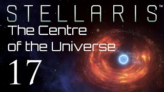 Stellaris | The Centre of the Universe | Episode 17