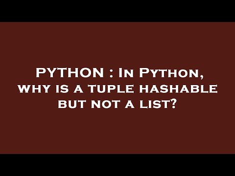 PYTHON : In Python, why is a tuple hashable but not a list?