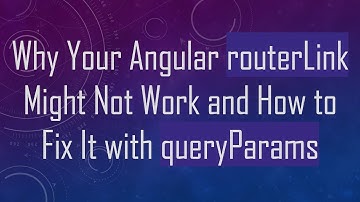 Why Your Angular routerLink Might Not Work and How to Fix It with queryParams