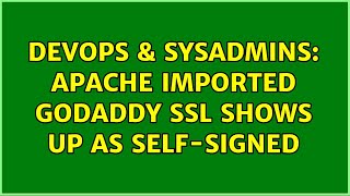 DevOps & SysAdmins: Apache imported GoDaddy SSL shows up as self-signed Wealth