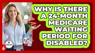 Why Is There A 24-month Medicare Waiting Period For Disabled? - Medicare Made Simple Guide