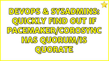 DevOps & SysAdmins: Quickly find out if pacemaker/corosync has quorum/is quorate