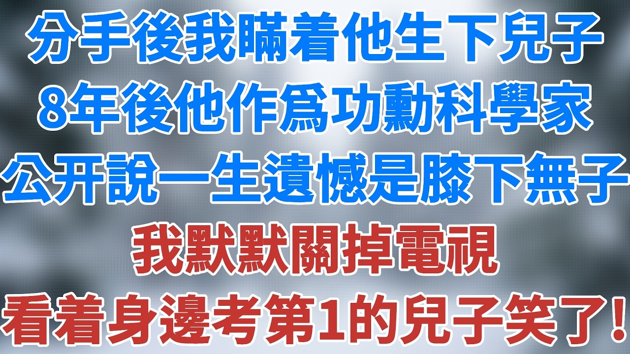 分手後我瞞着他生下兒子，8年後他作爲國家功勳科學家上電視，公開說一生遺憾是膝下無子，我默默關掉電視，看着身邊剛考了第一的兒子笑了！#講故事 #小說 #情感 #婚姻 #深夜淺讀 #雪兒講故事 #情感故事