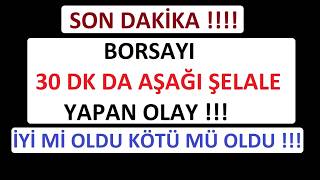 SON DAKİKA !!!! BORSAYI 30DK DA AŞAĞI ŞELALE YAPAN OLAY !!! İYİ Mİ OLDU KÖTÜ MÜ OLDU !!! HİSSE PARA