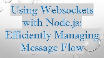 Using Websockets with Node.js: Efficiently Managing Message Flow
