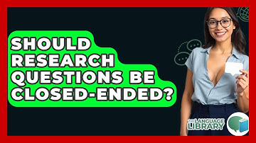 Should Research Questions Be Closed-ended? - The Language Library