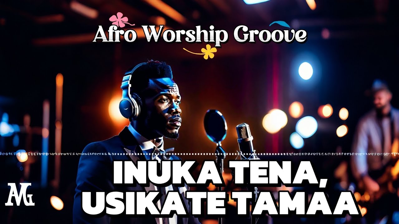 Inuka Song INUKA TENA, USIKATE TAMAA - Afro Worship Groove | Nyimbo Za Wokovu ...