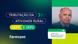 Tributação da atividade rural IRPF e IRPJ  Aspectos relevantes, com Pedro Anceles
