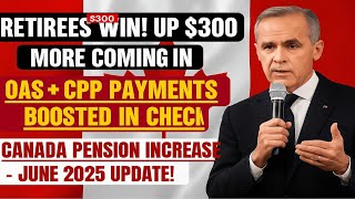 June 2025 CPP & OAS Payment Boost: Seniors See Up to $300 More This Month!