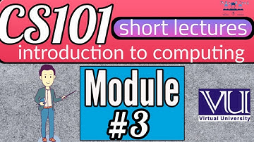 CS101 | Introduction to Computing |Module 3 | #Virtual University