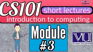 CS101 | Introduction to Computing |Module 3 | #Virtual University
