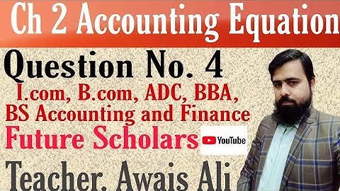 Ch 2 Accounting Equation. Question No.4. Lecture 4. I.COM, B.COM, BBA, ADC.