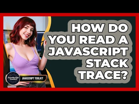 How Do You Read A JavaScript Stack Trace? - JavaScript Toolkit
