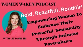 Bold Beautiful Boudoir, Empowering Women To Embrace Their Power & Sensuality In Intimate Portraiture