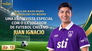 Sala de bate-papo Evangelho do Reino, Ep. 13: Uma entrevista especial com o ex-jogador de futebol chileno Juan Ignacio