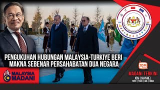 08.01.2026 - Madani Terkini Pengukuhan Hubungan Malaysia-Turkiye Beri Makna Sebenar Persahabatan..