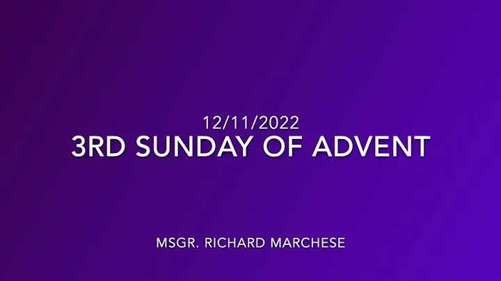 3rd Sunday of Advent, 12/11/2022, Msgr. Richard Ma...