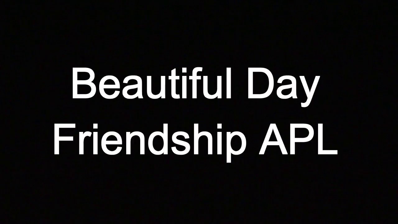 Beautiful Day Friendship APL YouTube