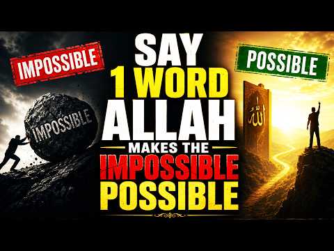 SAY 1 WORD ALLAH MAKES IMPOSSIBLE POSSIBLE.