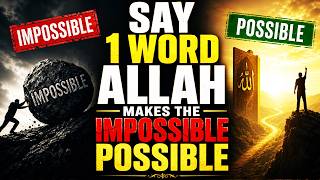 Say 1 Word Allah Makes Impossible Possible.