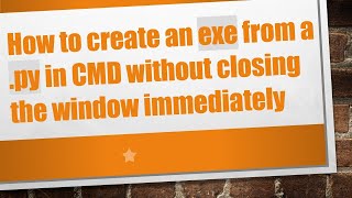 How to create an exe from a .py in CMD without closing the window immediately
