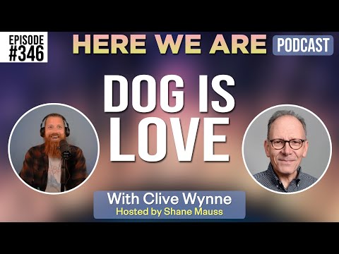 Dog is Love | Here We Are Podcast Ep. 346 w/ Clive Wynne | Hosted by Shane Mauss