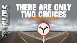 There are only two choices every day