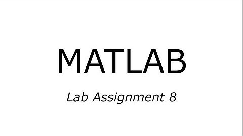MATLAB - Lesson (10) - Solving Lab Assignment 8