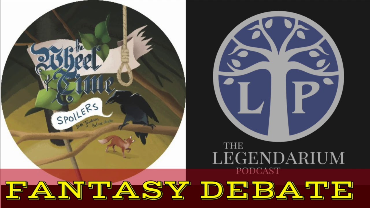 Legendarium Podcast VS WoT Spoilers Podcast - FANTASY DEBATES