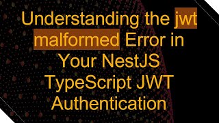 Understanding the jwt malformed Error in Your NestJS TypeScript JWT Authentication