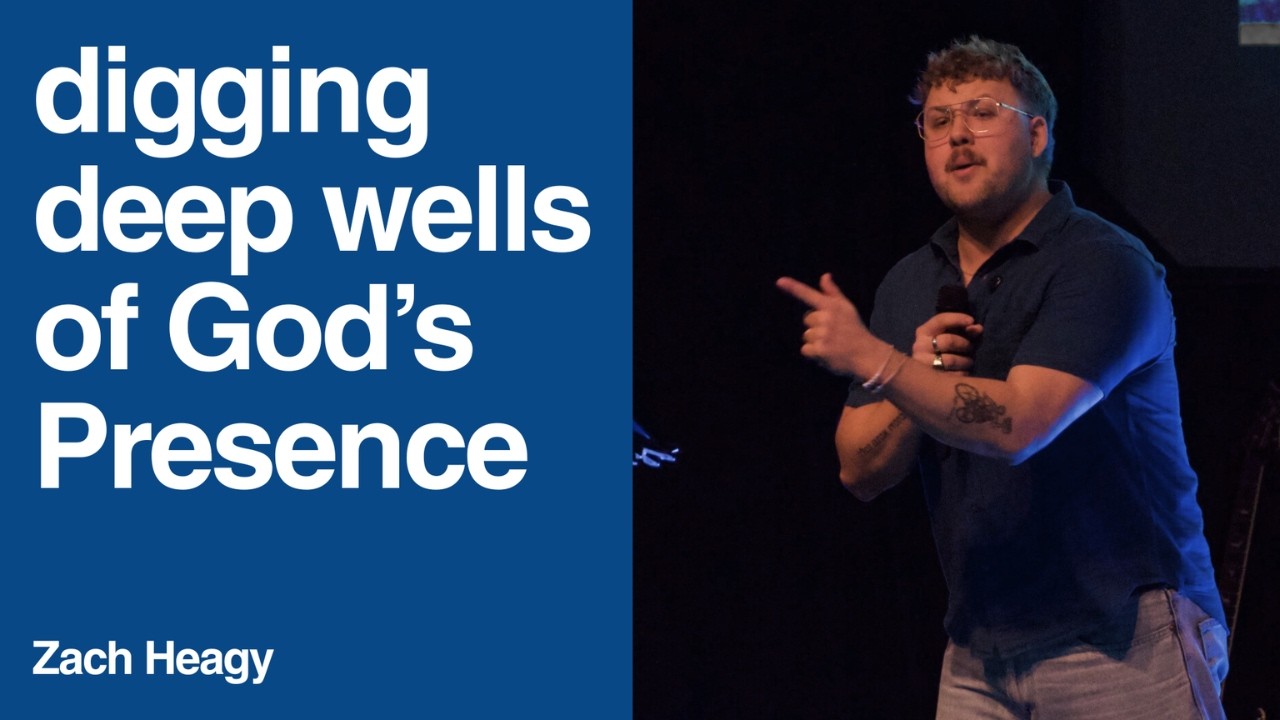 Digging Deep Wells of God's Presence | Zach Heagy