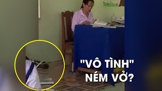 Giáo viên ném từng quyển vở học sinh xuống đất do “vô tình”