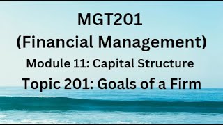 MGT201 (Financial Management) Module 11: Capital Structure Topic 201: Goals of a Firm