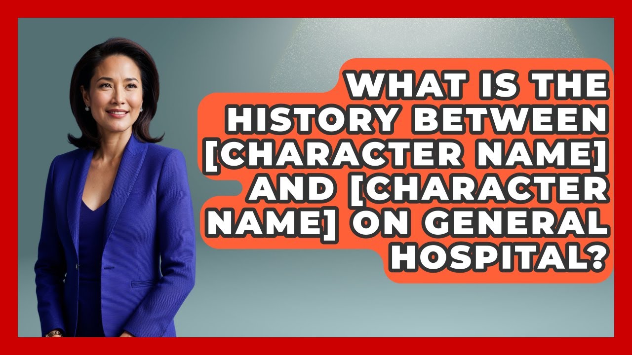What Is The History Between [Character Name] And [Character Name] On General Hospital?