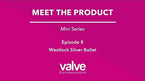 Ep 8 Westlock Silver Bullet - Meet the Product - Mini Series - Valve & Process Solutions