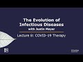 The Evolution of Infectious Diseases with Justin Meyer: Lecture 8 - COVID 19 Therapy
