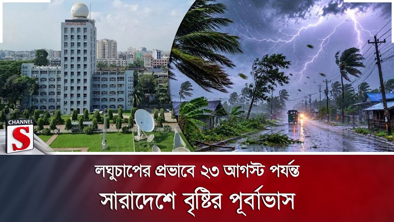 লঘুচাপের প্রভাবে ২৩ আগস্ট পর্যন্ত সারাদেশে বৃষ্টির পূর্বাভাস | Weather Forecast | Channel S News