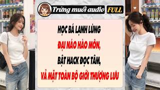 Full audio | HỌC BÁ LẠNH LÙNG ĐẠI NÁO HÀO MÔN, BẬT HACK ĐỌC TÂM, VẢ MẶT TOÀN BỘ GIỚI THƯỢNG LƯU