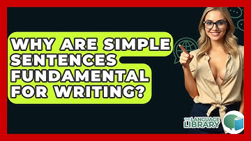 Why Are Simple Sentences Fundamental For Writing? - The Language Library