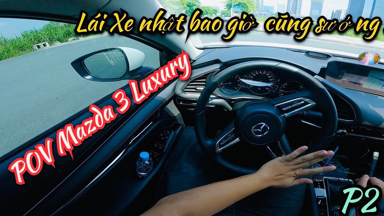 POV Mazda 3 Luxury - Cảm giác lái xe NHẬT vẫn sướng - Một buổi chạy đi chạy tài | POV Test Drive |P2