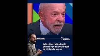 Lula critica radicalização política e pede recuperação da civilidade no país