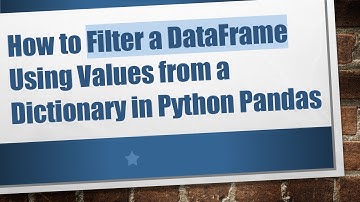 How to Filter a DataFrame Using Values from a Dictionary in Python Pandas