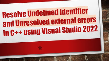 Resolve Undefined identifier and Unresolved external errors in C+ +  using Visual Studio 2022